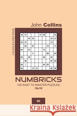 Numbricks - 120 Easy To Master Puzzles 10x10 - 6 John Collins 9781657193420