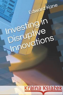 Investing in Disruptive Innovations Maryanne Kane Edward Kane 9781657195141