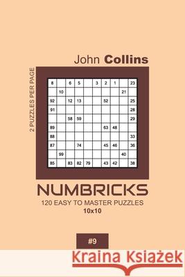 Numbricks - 120 Easy To Master Puzzles 10x10 - 9 John Collins 9781657197404