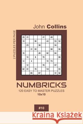 Numbricks - 120 Easy To Master Puzzles 10x10 - 10 John Collins 9781657199156