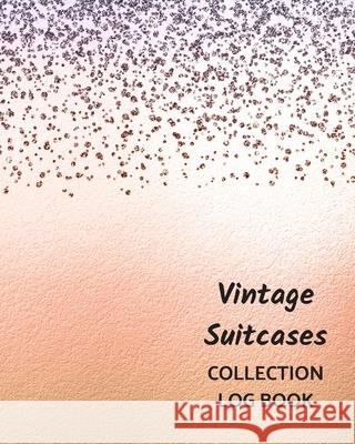 Vintage Suitcases Collection Log Book: Keep Track Your Collectables ( 60 Sections For Management Your Personal Collection ) - 125 Pages, 8x10 Inches, Way of Life Logbooks 9781657209619 