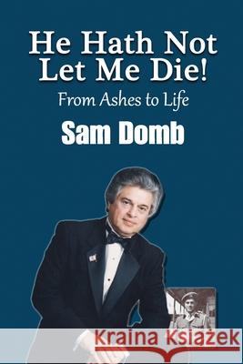 He Hath Not Let Me Die! From Ashes to Life: Sam Domb Orly Gal Yehudit Schwartz Nachama Kanner 9781657209749 Independently Published