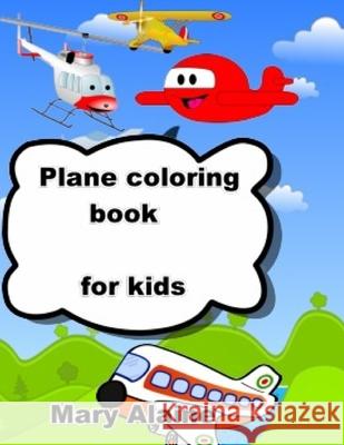 Plane coloring book: For kids Mary Alaine 9781657221154