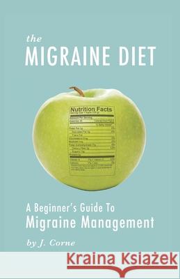 The Migraine Diet: A Beginner's Guide to Migraine Management J. Corne 9781657236929 Independently Published