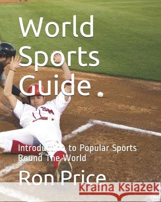 World Sports Guide: Introduction to Popular Sports Round The World Ron Price 9781657252677