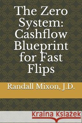 The Zero System: Cashflow Blueprint for Fast Flips Randall Mixon 9781657259133 Independently Published