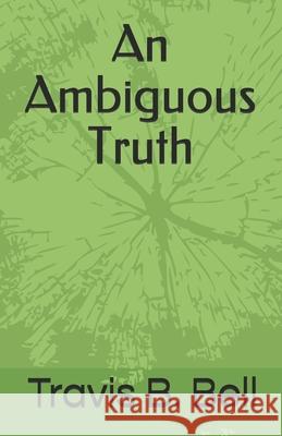 An Ambiguous Truth: The Lies We Lead Travis B. Bell 9781657260658