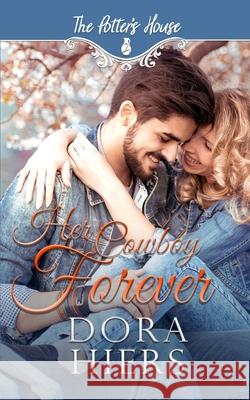 Her Cowboy Forever: Potter's House Books (Two) Book 6 The Potter (two) Dora Hiers 9781657265486