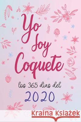 Yo soy Coquete los 365 días del 2020: libretas creativas y originale Coquete 2020 Art, Eagle 9781657292178