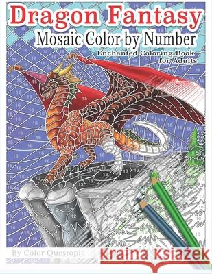 Dragon Fantasy - Mosaic Color by Number -Enchanted Coloring Book for Adults: Mythical Magic and Lore for Stress Relief Color Questopia 9781657303249 Independently Published