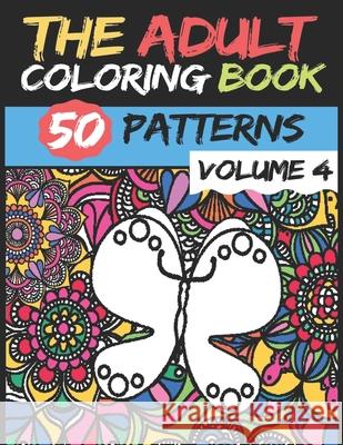 The Adult Coloring Book - Volume 4: 50 stress Relieving And Relaxing Patterns TO COLOR - High Quality Coloring 2020 9781657313132 Independently Published