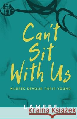 Can't Sit With Us: Nurses Devour Their Young Lamere Lock 9781657332676 Independently Published