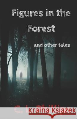 Figures in the Forest and other tales C L Phillips 9781657341227 Independently Published