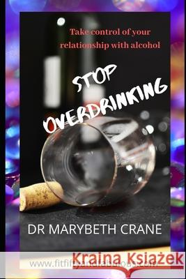 Stop Overdrinking: Take Control of Your Relationship With Alcohol Marybeth Crane 9781657347335 Independently Published