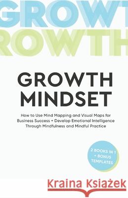 The Growth Mindset: How to Use Mind Mapping and Visual Maps for Business Success + Develop Emotional Intelligence Through Mindfulness and Charlotte C 9781657351462 Independently Published