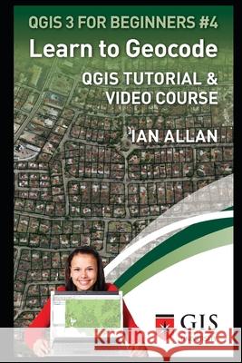 Learn to Geocode: Qgis Tutorial and Video Course Ian Allan 9781657364424 Independently Published