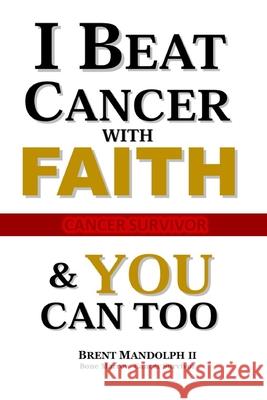 I Beat Cancer With FAITH: & YOU Can Too!!! Brent Emmett Mandolp 9781657428812 Independently Published