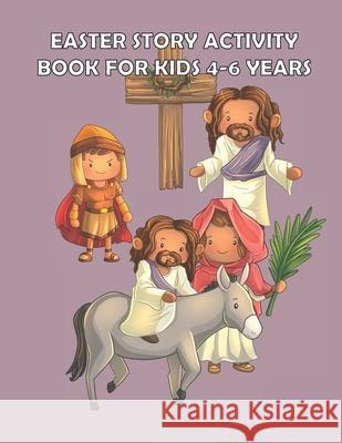 Easter Story Activity Book for Kids 4-6 years: Bible Story for kids: A Fun Creative Christian Coloring workbook for Boys and girls ages 4-6 years Heavenlyjoy Gospel Collections 9781657460157 Independently Published