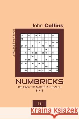 Numbricks - 120 Easy To Master Puzzles 11x11 - 5 John Collins 9781657472372