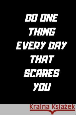 Do one thing every day that scares you.: 120 Pages 6x9 Rm Publishing 9781657515864 Independently Published