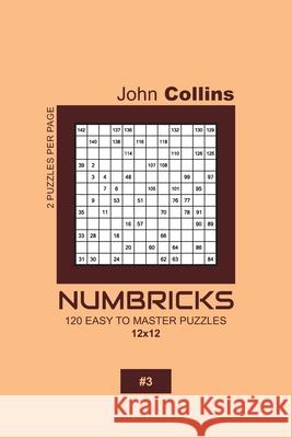 Numbricks - 120 Easy To Master Puzzles 12x12 - 3 John Collins 9781657538702