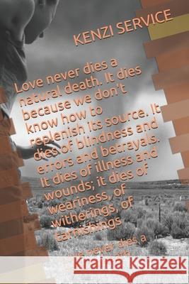 Love never dies a natural death. It dies because we don't know how to replenish its source. It dies of blindness and errors and betrayals. It dies of Kenzi Service 9781657538764 Independently Published