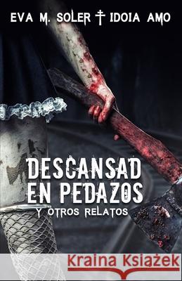 Descansad en pedazos: y otros relatos Eva M. Soler Idoia Amo 9781657539532 Independently Published