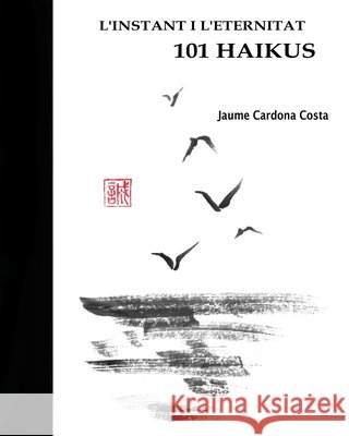L'INSTANT I L'ETERNITAT. 101 HAIKUS (versión ilustrada). Cardona Costa, Jaume 9781657556560