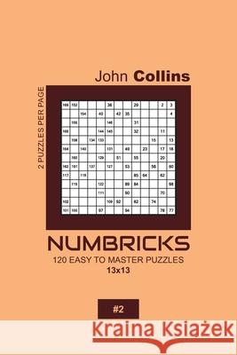 Numbricks - 120 Easy To Master Puzzles 13x13 - 2 John Collins 9781657557611