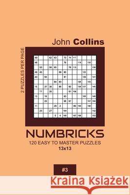 Numbricks - 120 Easy To Master Puzzles 13x13 - 3 John Collins 9781657558533