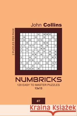 Numbricks - 120 Easy To Master Puzzles 13x13 - 7 John Collins 9781657561854