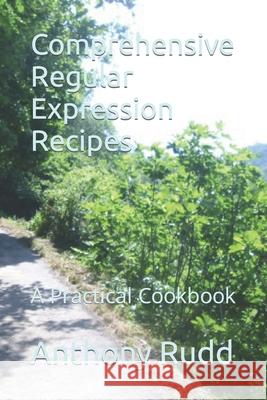 Comprehensive Regular Expression Recipes: A Practical Cookbook Anthony S. Rudd 9781657580336