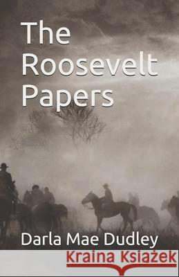 The Roosevelt Papers Darla Mae Dudley 9781657604100 Independently Published