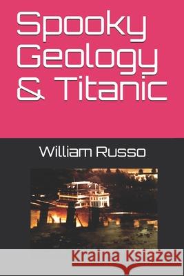 Spooky Geology & Titanic William Russo Willliam Russo 9781657610934