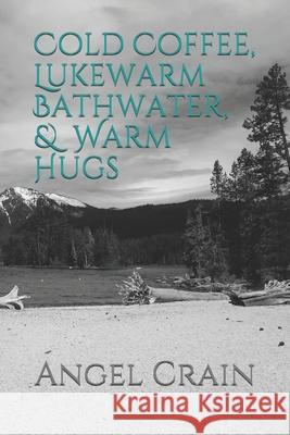 Cold Coffee, Lukewarm Bathwater, and Warm Hugs Angel Enfinger Crain 9781657627413