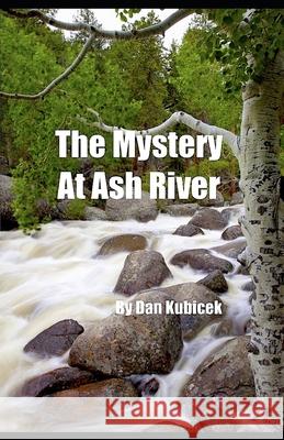 The Mystery At Ash River Dan Kubicek 9781657634749