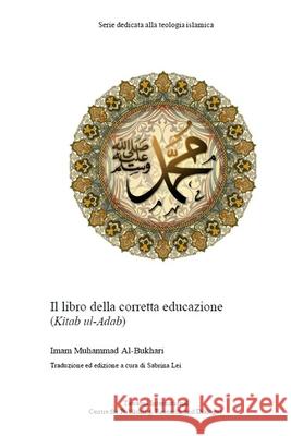 Il libro della corretta educazione: Kitab al-Adab Sabrina Lei Imam Muhammad Al-Bukhari 9781657638068 Independently Published