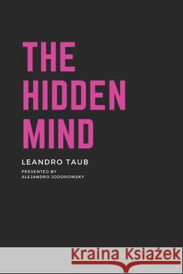 The Hidden Mind: The book about the mind and its depths Leandro Taub, Alejandro Jodorowsky 9781657647893 Independently Published