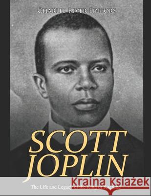 Scott Joplin: The Life and Legacy of the King of Ragtime Charles River Editors 9781657659155 Independently Published