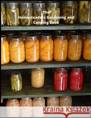 The Homesteaders Gardening and Canning Book Melody Seelye 9781657663510 Independently Published