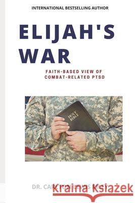 Elijah's War: Faith-Based Understanding of Combat Related Ptsd Carlton Lewi 9781657666436 Independently Published