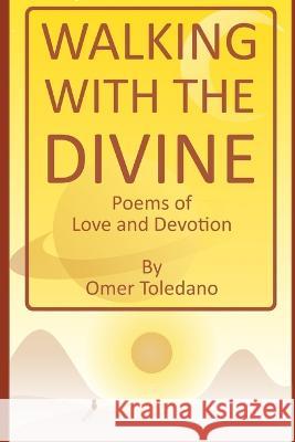 Walking with the Divine: Poems of Love and Devotion Omer Toledano 9781657671652