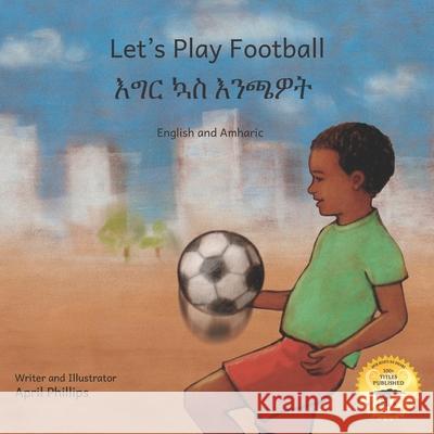 Let's Play Football: With African Animals in Amharic and English Ready Set Go Books                       April Phillips Worku L. Mulat 9781657672888 Independently Published