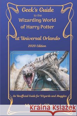 Geek's Guide to the Wizarding World of Harry Potter at Universal Orlando 2020: An Unofficial Guide for Muggles and Wizards Mary Desilva 9781657705937 Independently Published