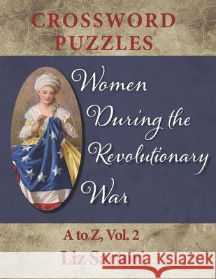 Women During the Revolutionary War Crossword Puzzles: A to Z, Volume 2 Liz Sartori 9781657745094 Independently Published