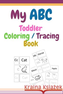 My ABC Toddler Coloring / Tracing Book: Fun with Letters, Shapes, Colors, Animals and Tracing letter, High Quality, Ages 4-8 Coloring Book 9781657765092 Independently Published