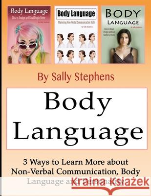 Body Language: 3 Ways to Learn More about Non-Verbal Communication, Body Language, and Personality Sally Stephens 9781657776326 Independently Published