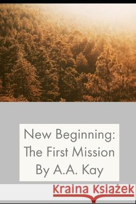 New Beginning: The First Mission A. a. Kay 9781657789746 Independently Published