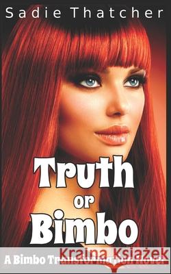 Truth or Bimbo: A Bimbo Transformation Novel Sadie Thatcher 9781657810082 Independently Published