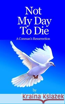 Not My Day to Die: A Conman's Resurrection Joyanna Freeland 9781657811218